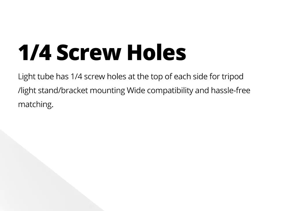Light tube with 1/4-inch screw holes on each end for mounting onto tripods, stands, or brackets.